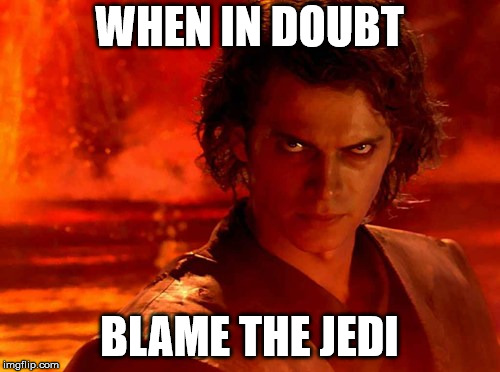 You Underestimate My Power Meme | WHEN IN DOUBT BLAME THE JEDI | image tagged in memes,you underestimate my power | made w/ Imgflip meme maker