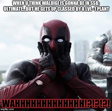 annnnnd, THAT'S WHAT YA GET FOR BEING HELLBENT ON THE WAHHH.....the plant seems cool to me though XD (CHILDHOOD DREAM COMPLETED) | WHEN U THINK WALUIGI IS GONNA BE IN SSB: ULTIMATE...BUT HE GETS UP CLASSED BY A LVL -1 PLANT; WAHHHHHHHHHHHHH!?!?!?! | image tagged in memes,deadpool surprised | made w/ Imgflip meme maker