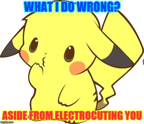 What I do wrong |  WHAT I DO WRONG? ASIDE FROM ELECTROCUTING YOU | image tagged in unsure pikachu | made w/ Imgflip meme maker