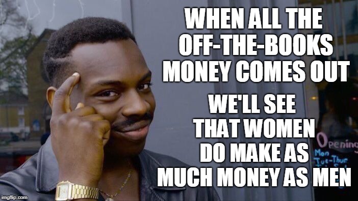 #thotaudit  | WHEN ALL THE OFF-THE-BOOKS MONEY COMES OUT; WE'LL SEE THAT WOMEN DO MAKE AS MUCH MONEY AS MEN | image tagged in memes,roll safe think about it,audit,irs,snapchat | made w/ Imgflip meme maker