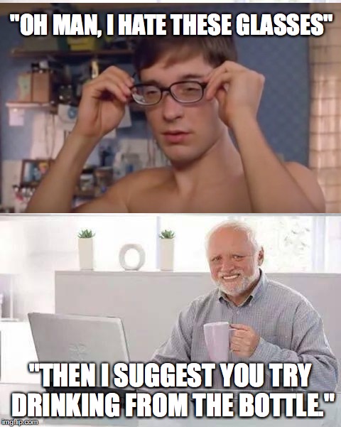 Peter Parker gets roasted | "OH MAN, I HATE THESE GLASSES"; "THEN I SUGGEST YOU TRY DRINKING FROM THE BOTTLE." | image tagged in spiderman | made w/ Imgflip meme maker