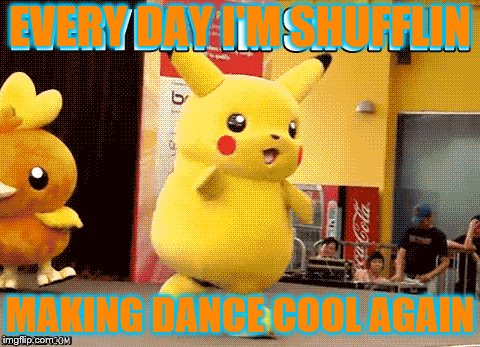 EVERY DAY I'M SHUFFLIN; MAKING DANCE COOL AGAIN | image tagged in pikachu | made w/ Imgflip meme maker