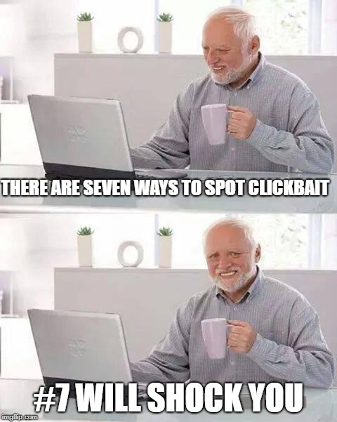 Hide the Pain Harold Meme | THERE ARE SEVEN WAYS TO SPOT CLICKBAIT; #7 WILL SHOCK YOU | image tagged in memes,hide the pain harold | made w/ Imgflip meme maker