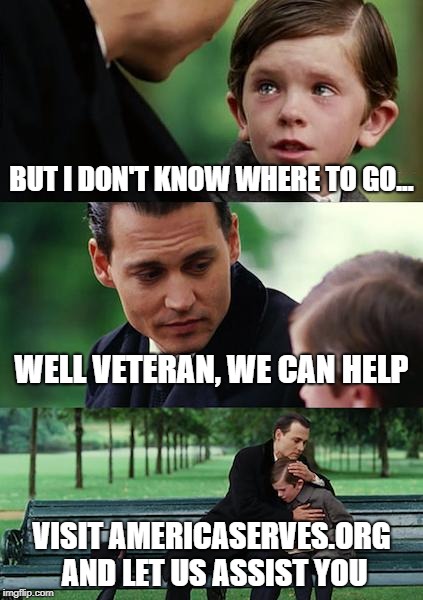 Finding Neverland | BUT I DON'T KNOW WHERE TO GO... WELL VETERAN, WE CAN HELP; VISIT AMERICASERVES.ORG AND LET US ASSIST YOU | image tagged in memes,finding neverland | made w/ Imgflip meme maker