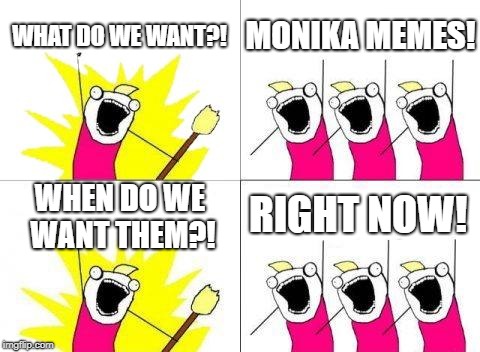 What Do We Want | WHAT DO WE WANT?! MONIKA MEMES! RIGHT NOW! WHEN DO WE WANT THEM?! | image tagged in memes,what do we want | made w/ Imgflip meme maker