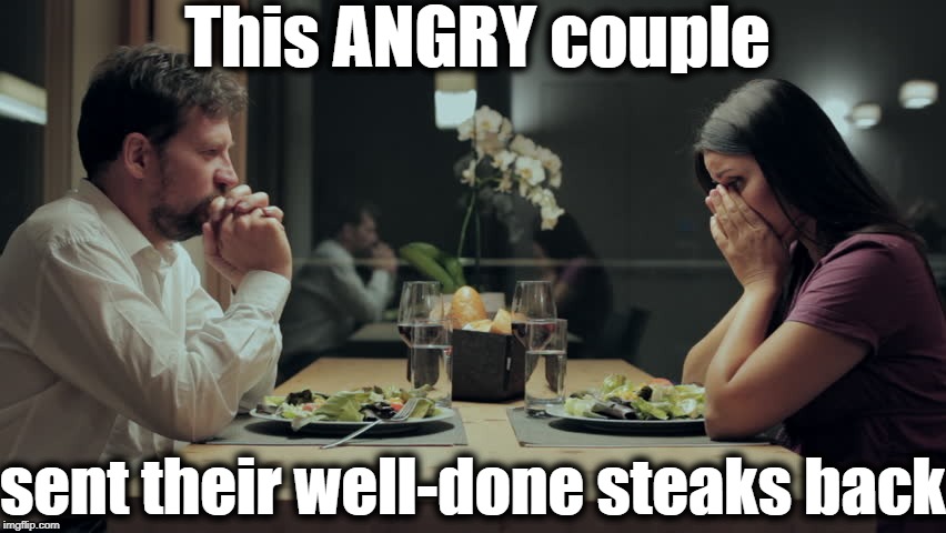 This ANGRY couple sent their well-done steaks back | made w/ Imgflip meme maker