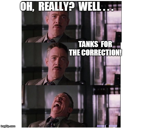 OH,  REALLY?  WELL . . . TANKS  FOR THE CORRECTION! | made w/ Imgflip meme maker