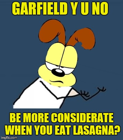 I'm sure odie would like some lasagna too... Y U NOvember | GARFIELD Y U NO; BE MORE CONSIDERATE WHEN YOU EAT LASAGNA? | image tagged in memes,funny,garfield,y u november,y u no,44colt | made w/ Imgflip meme maker