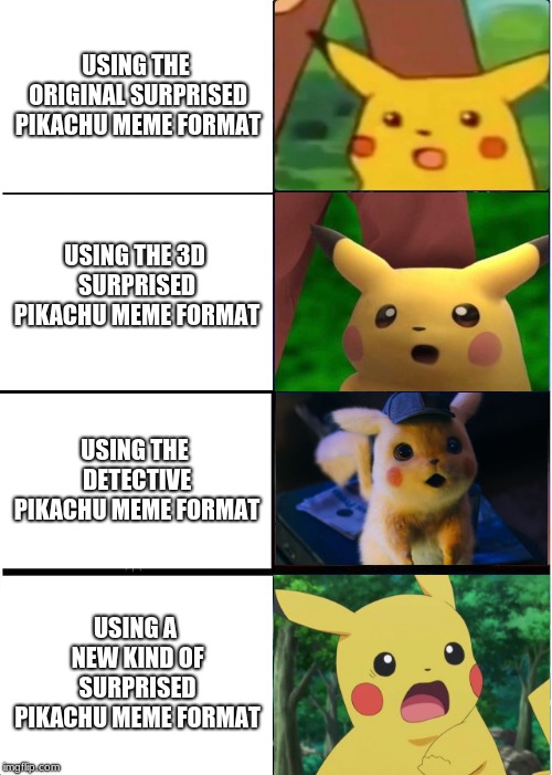Expanding Brain | USING THE ORIGINAL SURPRISED PIKACHU MEME FORMAT; USING THE 3D SURPRISED PIKACHU MEME FORMAT; USING THE DETECTIVE PIKACHU MEME FORMAT; USING A NEW KIND OF SURPRISED PIKACHU MEME FORMAT | image tagged in memes,expanding brain,surprised pikachu,pikachu,oh wow are you actually reading these tags | made w/ Imgflip meme maker