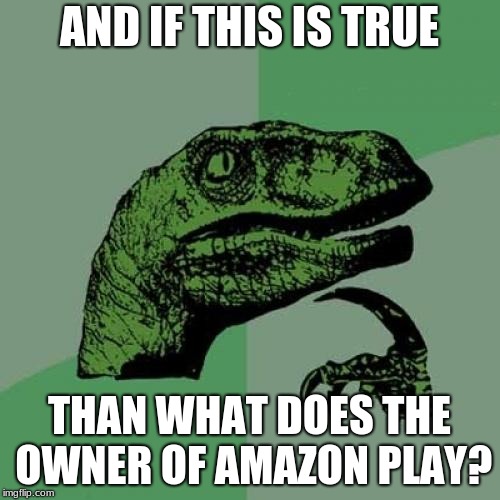AND IF THIS IS TRUE THAN WHAT DOES THE OWNER OF AMAZON PLAY? | image tagged in memes,philosoraptor | made w/ Imgflip meme maker