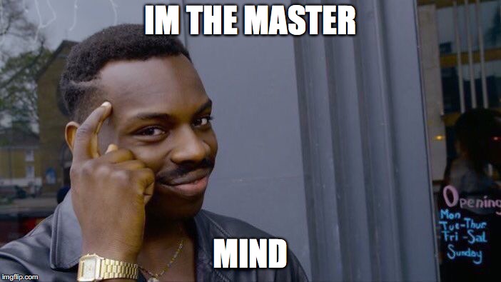 Roll Safe Think About It Meme | IM THE MASTER; MIND | image tagged in memes,roll safe think about it | made w/ Imgflip meme maker