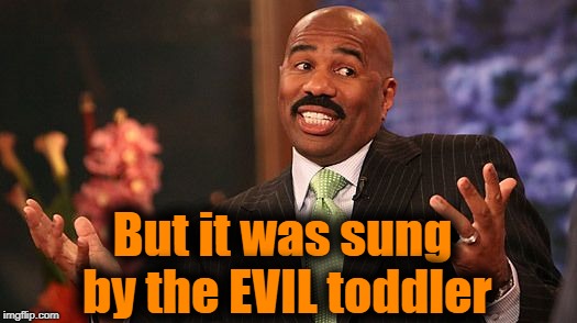 shrug | But it was sung by the EVIL toddler | image tagged in shrug | made w/ Imgflip meme maker