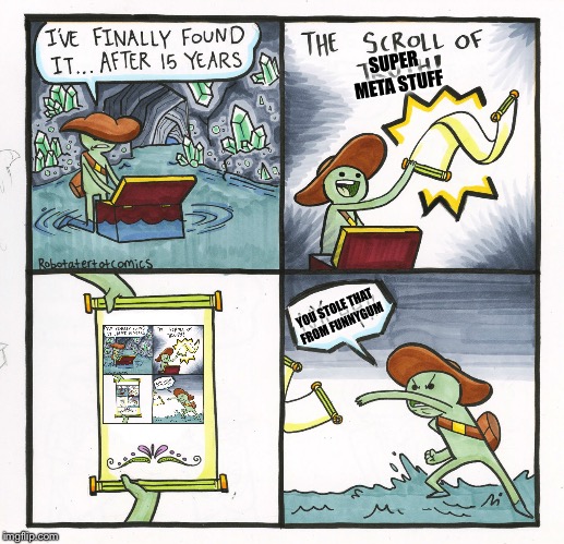 The Scroll Of Truth Meme | SUPER META STUFF; YOU STOLE THAT FROM FUNNYGUM | image tagged in memes,the scroll of truth | made w/ Imgflip meme maker