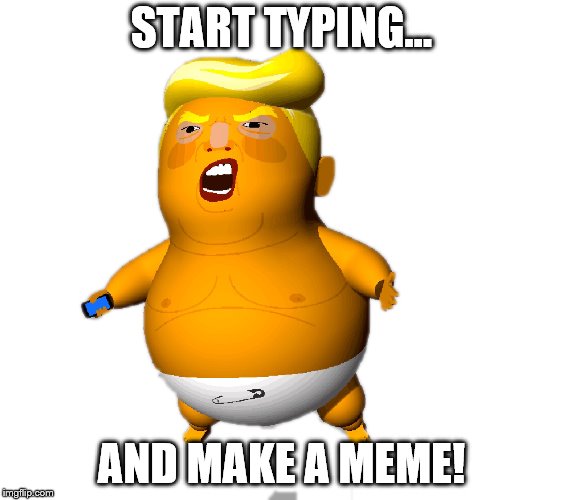 START TYPING... AND MAKE A MEME! | image tagged in donald trump | made w/ Imgflip meme maker