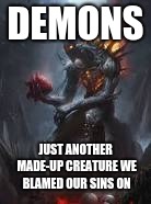 I didn't color on the wall it was the demons | DEMONS; JUST ANOTHER MADE-UP CREATURE WE BLAMED OUR SINS ON | image tagged in demons,memes,gross,uglything,blame,depression | made w/ Imgflip meme maker