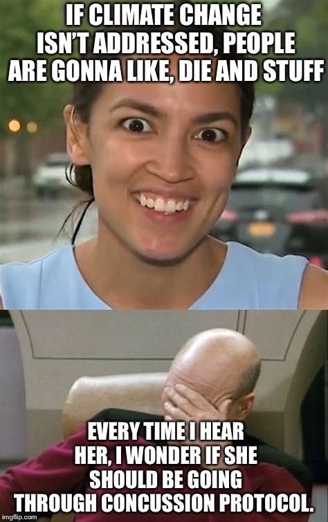 . . . Except there’s nothing in her skull that could have been damaged. | IF CLIMATE CHANGE ISN’T ADDRESSED, PEOPLE ARE GONNA LIKE, DIE AND STUFF; EVERY TIME I HEAR HER, I WONDER IF SHE SHOULD BE GOING THROUGH CONCUSSION PROTOCOL. | image tagged in memes,captain picard facepalm,alexandria ocasio-cortez | made w/ Imgflip meme maker