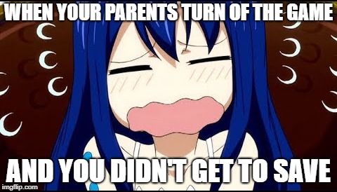Parents turning off the game | WHEN YOUR PARENTS TURN OF THE GAME; AND YOU DIDN'T GET TO SAVE | image tagged in fairy tail,wendy,game,save | made w/ Imgflip meme maker