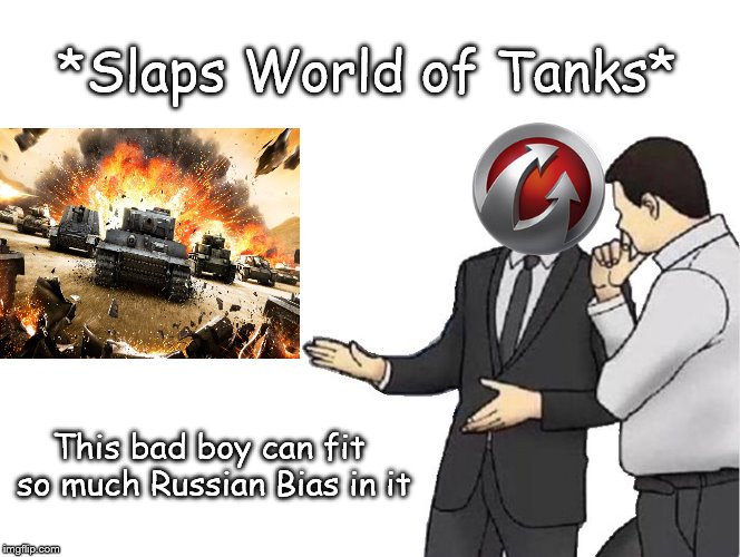 Car Salesman Slaps Hood | *Slaps World of Tanks*; This bad boy can fit so much Russian Bias in it | image tagged in memes,car salesman slaps hood | made w/ Imgflip meme maker