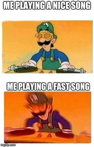 Mario Bros Super Show | ME PLAYING A NICE SONG; ME PLAYING A FAST SONG | image tagged in mario bros super show | made w/ Imgflip meme maker