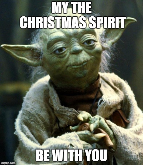 Star Wars Yoda | MY THE CHRISTMAS SPIRIT; BE WITH YOU | image tagged in memes,star wars yoda | made w/ Imgflip meme maker