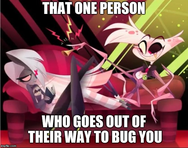 BatVaggie and Angel Dust the Joker | THAT ONE PERSON; WHO GOES OUT OF THEIR WAY TO BUG YOU | image tagged in hazbin hotel,angel dust | made w/ Imgflip meme maker
