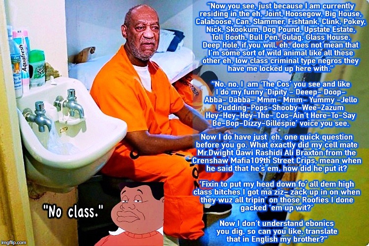 Bill Cosby In Prison - Still Full Of Shit | image tagged in bill cosby,cosby,bill cosby prison,fat albert | made w/ Imgflip meme maker