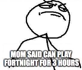 Fk Yeah | MOM SAID CAN PLAY FORTNIGHT
FOR 3 HOURS | image tagged in memes,fk yeah,scumbag | made w/ Imgflip meme maker