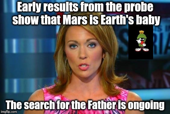 Real News Network | Early results from the probe show that Mars is Earth's baby The search for the Father is ongoing | image tagged in real news network | made w/ Imgflip meme maker