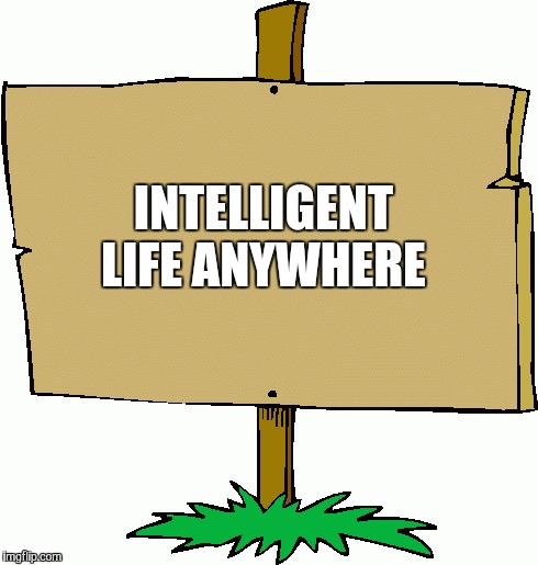 Sign of intelligent life | INTELLIGENT LIFE ANYWHERE | image tagged in funny signs | made w/ Imgflip meme maker