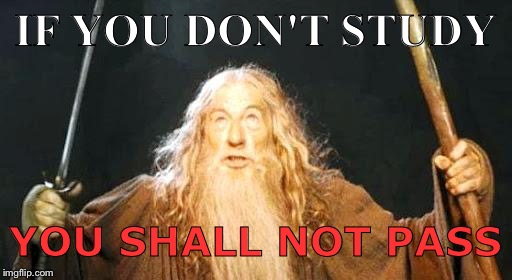 you shall not pass | IF YOU DON'T STUDY; YOU SHALL NOT PASS | image tagged in you shall not pass | made w/ Imgflip meme maker
