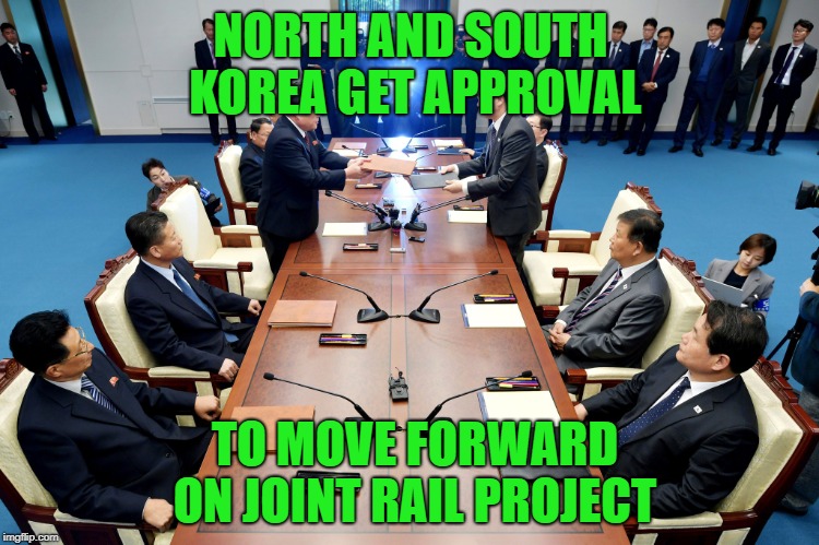 korean rail link | NORTH AND SOUTH KOREA GET APPROVAL; TO MOVE FORWARD ON JOINT RAIL PROJECT | image tagged in korean rail link | made w/ Imgflip meme maker