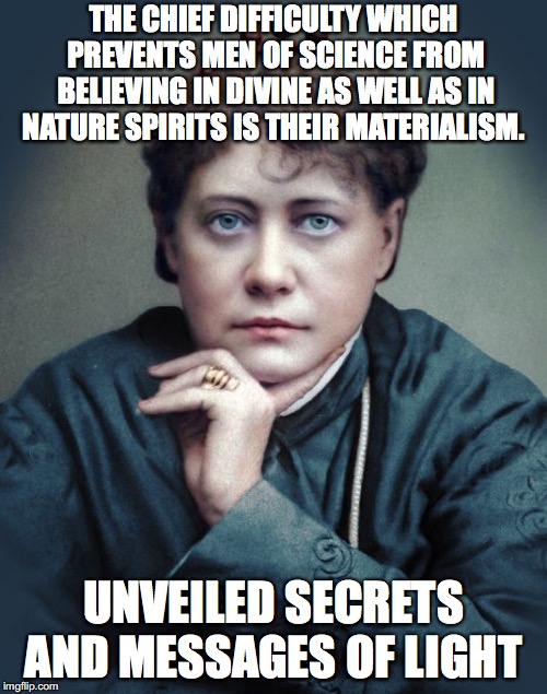 MATERIALISM | THE CHIEF DIFFICULTY WHICH PREVENTS MEN OF SCIENCE FROM BELIEVING IN DIVINE AS WELL AS IN NATURE SPIRITS IS THEIR MATERIALISM. UNVEILED SECRETS AND MESSAGES OF LIGHT | image tagged in materialism | made w/ Imgflip meme maker