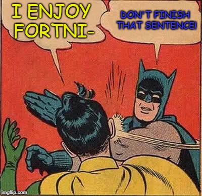 Batman Slapping Robin Meme | I ENJOY FORTNI-; DON'T FINISH THAT SENTENCE! | image tagged in memes,batman slapping robin | made w/ Imgflip meme maker