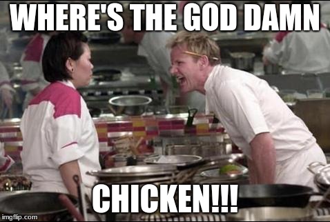 Angry Chef Gordon Ramsay Meme | WHERE'S THE GOD DAMN; CHICKEN!!! | image tagged in memes,angry chef gordon ramsay | made w/ Imgflip meme maker