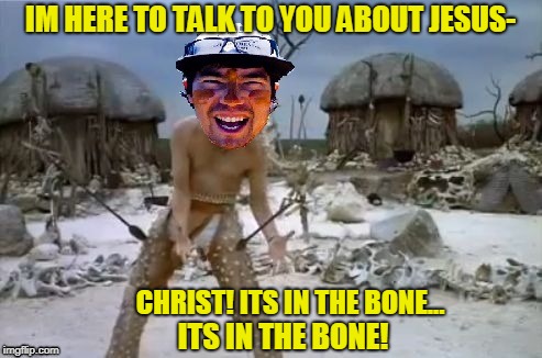 Mission Impossible | IM HERE TO TALK TO YOU ABOUT JESUS-; CHRIST! ITS IN THE BONE... ITS IN THE BONE! | image tagged in mission impossible,tribe,ace ventura | made w/ Imgflip meme maker