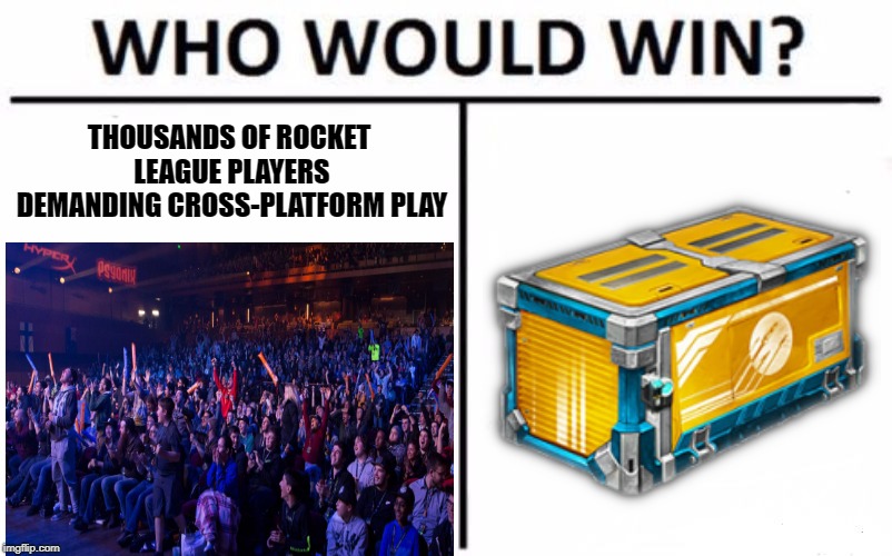 A stupid crate.  | THOUSANDS OF ROCKET LEAGUE PLAYERS DEMANDING CROSS-PLATFORM PLAY | image tagged in rocket league,salty | made w/ Imgflip meme maker