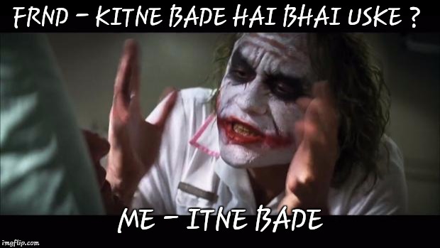 And everybody loses their minds Meme | FRND - KITNE BADE HAI BHAI USKE ? ME - ITNE BADE | image tagged in memes,and everybody loses their minds | made w/ Imgflip meme maker