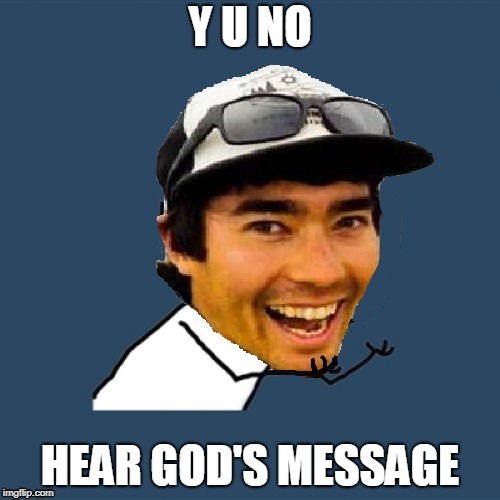Missionary Style | Y U NO; HEAR GOD'S MESSAGE | image tagged in y u november | made w/ Imgflip meme maker