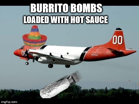 Mexico Plans to Attack America | BURRITO BOMBS; LOADED WITH HOT SAUCE | image tagged in mexico,donald trump,trump wall | made w/ Imgflip meme maker