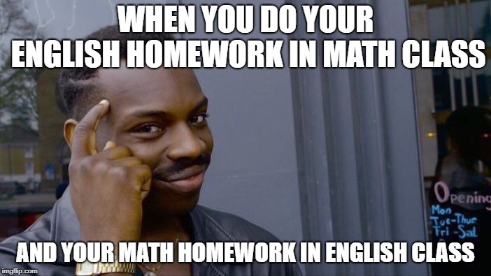 200 iq right here boys | WHEN YOU DO YOUR ENGLISH HOMEWORK IN MATH CLASS; AND YOUR MATH HOMEWORK IN ENGLISH CLASS | image tagged in memes,roll safe think about it | made w/ Imgflip meme maker