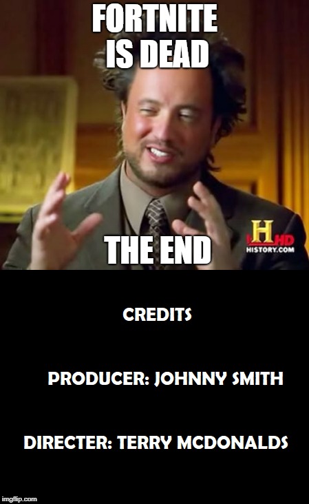 FORTNITE IS DEAD; THE END | image tagged in memes,ancient aliens | made w/ Imgflip meme maker