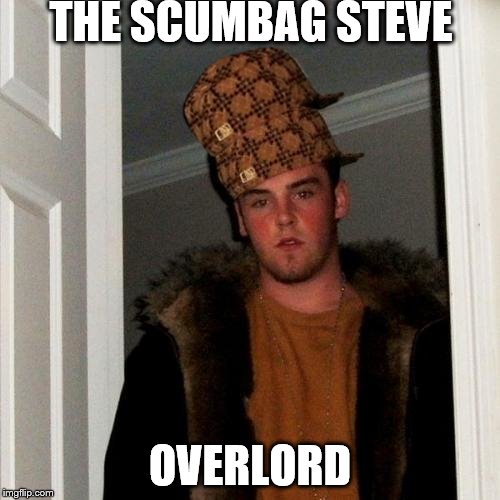 Scumbag Steve Meme | THE SCUMBAG STEVE; OVERLORD | image tagged in memes,scumbag steve,scumbag | made w/ Imgflip meme maker