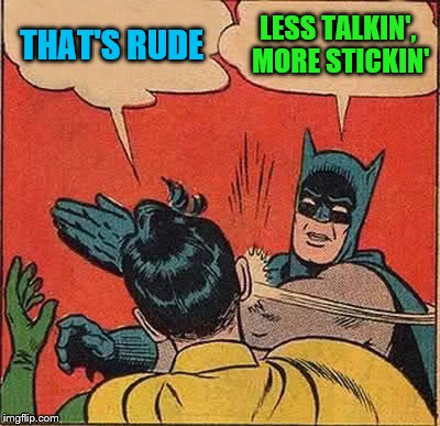 Batman Slapping Robin Meme | THAT'S RUDE LESS TALKIN', MORE STICKIN' | image tagged in memes,batman slapping robin | made w/ Imgflip meme maker
