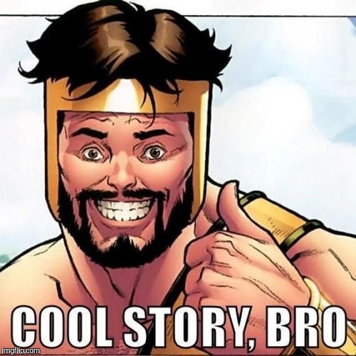 Cool Story Bro Meme | O | image tagged in memes,cool story bro | made w/ Imgflip meme maker