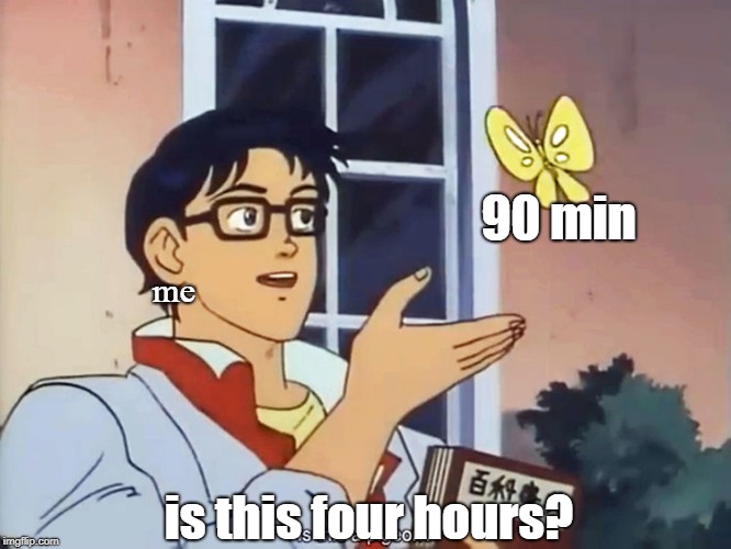 ANIME BUTTERFLY MEME | 90 min; me; is this four hours? | image tagged in anime butterfly meme | made w/ Imgflip meme maker
