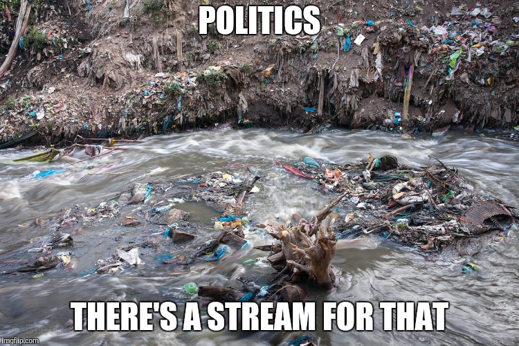 POLITICS THERE'S A STREAM FOR THAT | made w/ Imgflip meme maker