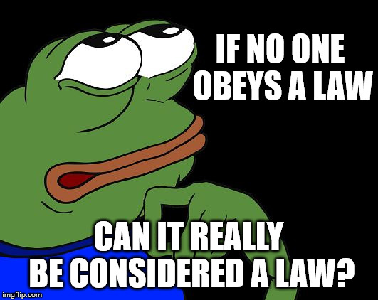 Pe-loso-pe | IF NO ONE OBEYS A LAW CAN IT REALLY BE CONSIDERED A LAW? | image tagged in pe-loso-pe | made w/ Imgflip meme maker