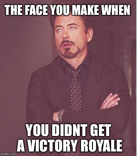 Face You Make Robert Downey Jr | THE FACE YOU MAKE WHEN; YOU DIDNT GET A VICTORY ROYALE | image tagged in memes,face you make robert downey jr | made w/ Imgflip meme maker