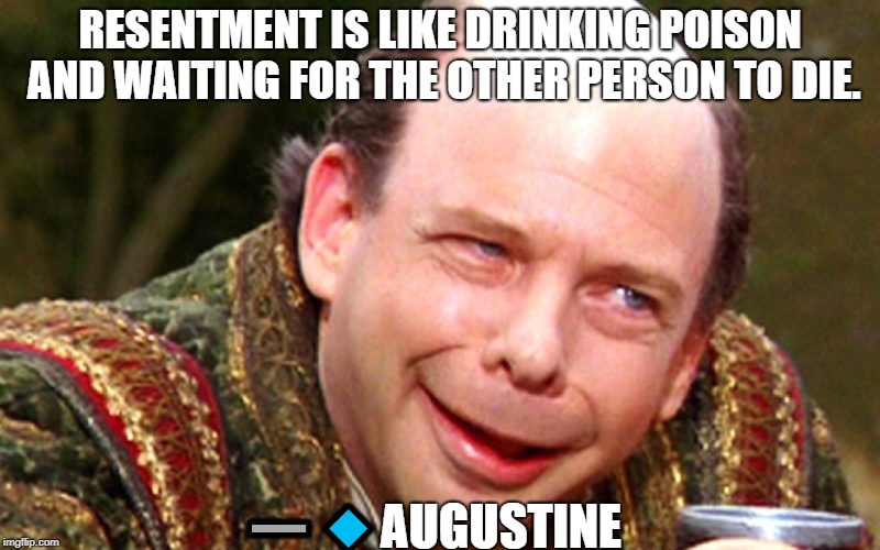 Princes Bride Inconceivable | RESENTMENT IS LIKE DRINKING POISON AND WAITING FOR THE OTHER PERSON TO DIE. ➖🔹AUGUSTINE | image tagged in princes bride inconceivable | made w/ Imgflip meme maker
