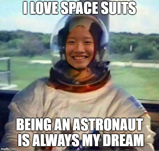 I LOVE SPACE SUITS; BEING AN ASTRONAUT IS ALWAYS MY DREAM | image tagged in astronaut | made w/ Imgflip meme maker